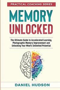 bokomslag Memory Unlocked: The Ultimate Guide to Accelerated Learning, Photographic Memory Improvement and Unlocking Your Mind