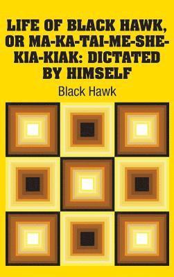 Life of Black Hawk, or Ma-ka-tai-me-she-kia-kiak 1