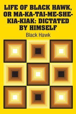 Life of Black Hawk, or Ma-ka-tai-me-she-kia-kiak 1