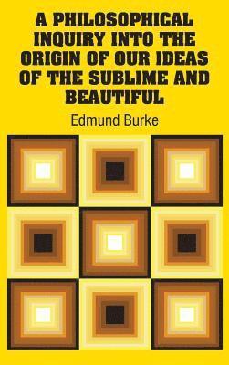 Philosophical Inquiry Into the Origin of our Ideas of the Sublime and Beautiful 1