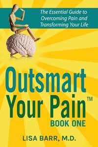 bokomslag Outsmart Your Pain!: The Essential Guide to Overcoming Pain and Transforming Your Life