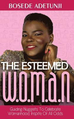 The Esteemed Woman: Guiding Nuggets To Celebrate Womanhood, In Spite Of All Odds 1