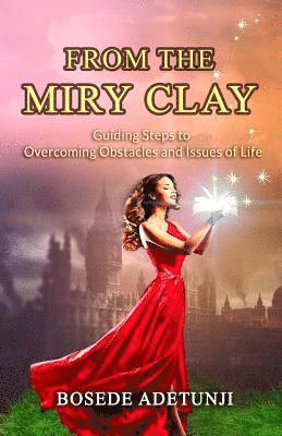 Bosede Adetunji - From The Miry Clay: Guiding Steps to Overcoming Obstacles and Issues of Life, Häftad