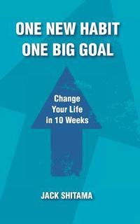 bokomslag One New Habit, One Big Goal: Change Your Life in 10 Weeks