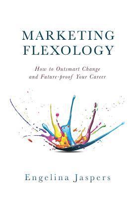 bokomslag Marketing Flexology: How to Outsmart Change and Future-proof Your Career