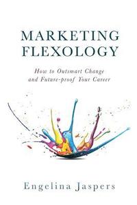 bokomslag Marketing Flexology: How to Outsmart Change and Future-proof Your Career