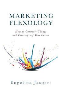bokomslag Marketing Flexology: How to Outsmart Change and Future-proof Your Career