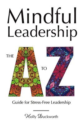 bokomslag Mindful Leadership: The A to Z Guide For Stress-Free Leadership