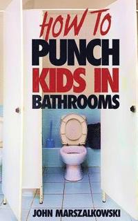 bokomslag How to Punch Kids in Bathrooms