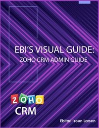 bokomslag Ebi's Visual Guide: Zoho CRM Admin Guide