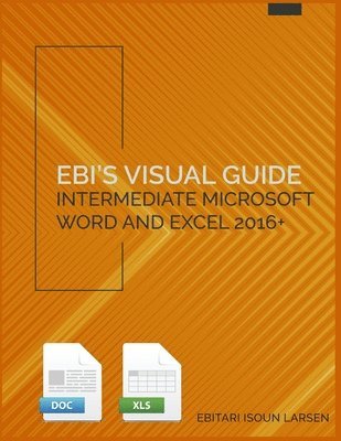 bokomslag Ebi's Visual Guide: Intermediate Microsoft Word and Excel 2016+