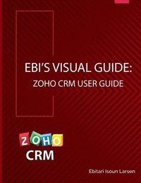 bokomslag Ebi's Visual Guide: Zoho CRM User Guide