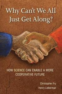 bokomslag Why Can't We All Just Get Along?: How Science Can Enable A More Cooperative Future.