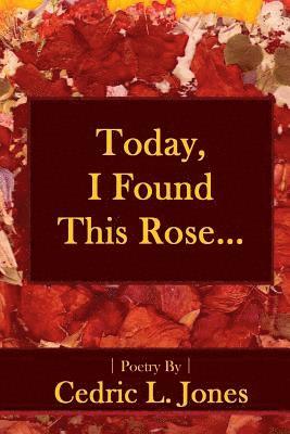 Today, I Found This Rose...: Poems