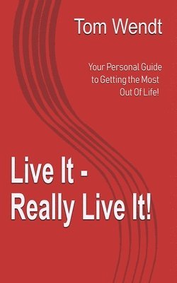 bokomslag Live It - Really Live It!: Your personal guide to getting the most out of life!