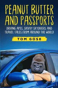 bokomslag Peanut Butter and Passports: Driving Apes, Skivvy Skydivers and Travel Tales from Around the World