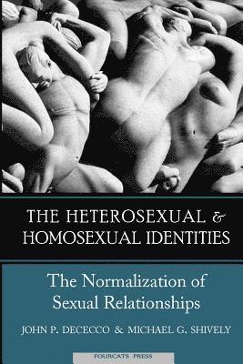 Michael G. Shively, John P. Dececco - The Heterosexual and Homosexual Identities: The Normalization of Sexual Relationships, Häftad