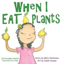 bokomslag When I Eat Plants: Encourages Healthy Nutrition for Children
