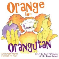 bokomslag Orange the Orangutan: Encourages Healthy Nutrition for Kids