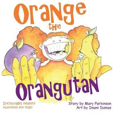 bokomslag Orange the Orangutan: Encourages Healthy Nutrition for Kids