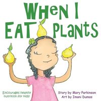 bokomslag When I Eat Plants: Encourages Healthy Nutrition for Kids