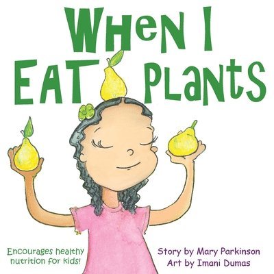 When I Eat Plants: Encourages Healthy Nutrition for Kids 1
