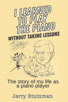 I Learned to Play the Piano without Taking Lessons: The story of my life as a piano player 1