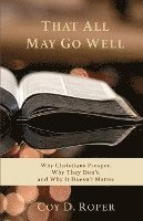 bokomslag That All May Go Well: Why Christians Prosper, Why They Don't, and Why It Doesn't Matter