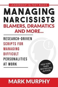 bokomslag Managing Narcissists, Blamers, Dramatics and More...: Research-Driven Scripts For Managing Difficult Personalities At Work