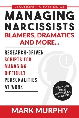 Managing Narcissists, Blamers, Dramatics and More...: Research-Driven Scripts For Managing Difficult Personalities At Work 1