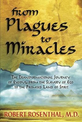 bokomslag From Plagues to Miracles: The Transformational Journey of Exodus, From the Slavery of Ego to the Promised Land of Spirit