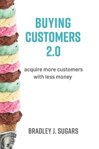 bokomslag Buying Customers 2.0: Acquire More Customers with Less Money, Fixed Errata and Content Improvements