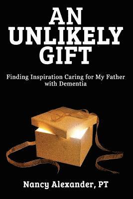 Nancy Alexander - An Unlikely Gift: Finding Inspiration Caring for My Father with Dementia, Häftad