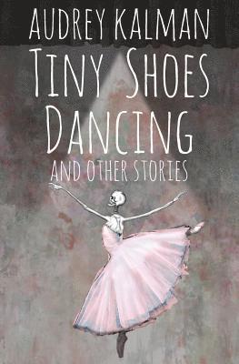 Tiny Shoes Dancing and Other Stories 1