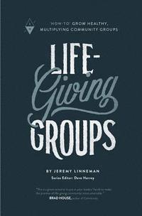 bokomslag Life-Giving Groups: How-To Grow Healthy, Multiplying Community Groups