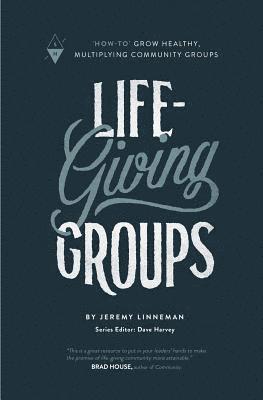 Jeremy Linneman, Dave Harvey - Life-Giving Groups: How-To Grow Healthy, Multiplying Community Groups, Häftad