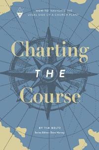 bokomslag Charting the Course: How-To Navigate the Legal Side of a Church Plant
