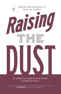 bokomslag Raising the Dust: "How-To" Equip Deacons to Serve the Church