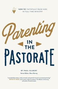 bokomslag Parenting in the Pastorate: 'How-To' Faithfully Raise Kids in Full-Time Ministry