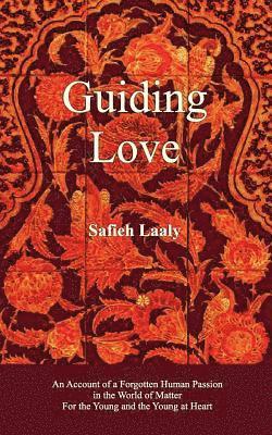 Guiding Love: An Account of a Forgotten Human Passion in the World of Matter for the Young and the Young at Heart 1