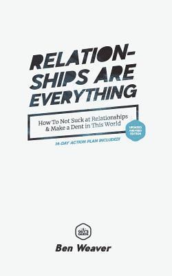 Ben Weaver - Relationships Are Everything: How to Not Suck at Relationships & Make a Dent in this World, Häftad