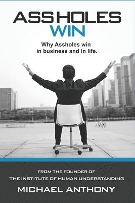 bokomslag Assholes Win: Why assholes win in business and in life.