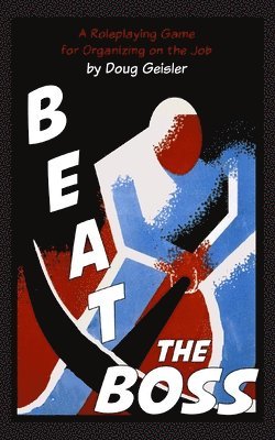 Beat the Boss: A Roleplaying Game for Organizing on the Job 1