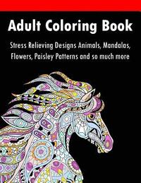 bokomslag Adult Coloring Book: Stress Relieving Designs Animals, Mandalas, Flowers, Paisley Patterns And So Much More