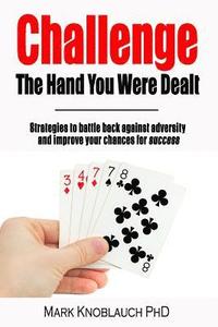 bokomslag Challenge the Hand You Were Dealt: Strategies to Battle Back Against Adversity and Improve Your Chances for Success