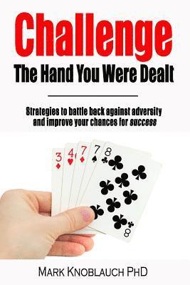 Challenge the Hand You Were Dealt: Strategies to Battle Back Against Adversity and Improve Your Chances for Success 1