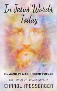 bokomslag In Jesus' Words, Today: Humanity's Magnificent Future The 21st Century and Beyond
