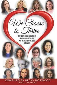 bokomslag We Choose to Thrive: Our Voices Rise in Unison to Share a Message of Hope and Inspiration for Abuse Survivors