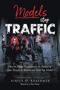 bokomslag Models Stop Traffic: How to Dodge Enslavement in Pursuit of Your Dream to Become the Next Top Model