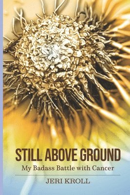 Still Above Ground: My Badass Battle with Cancer 1